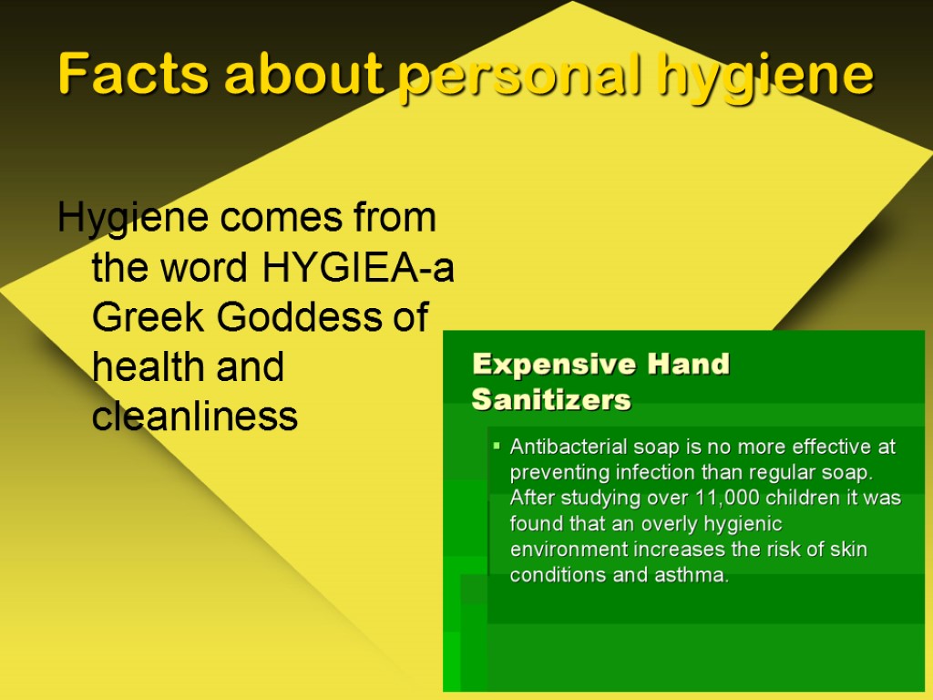 Facts about personal hygiene Hygiene comes from the word HYGIEA-a Greek Goddess of health